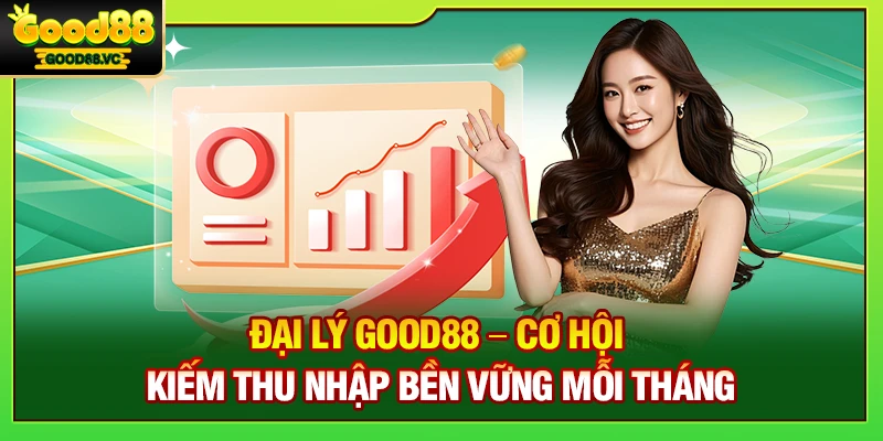 Đại Lý Good88 – Cơ Hội Kiếm Thu Nhập Bền Vững Mỗi Tháng 1 Đại Lý Good88 – Cơ Hội Kiếm Thu Nhập Bền Vững Mỗi Tháng