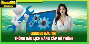 Good88 Bảo Trì – Thông Báo Lịch Nâng Cấp Hệ Thống