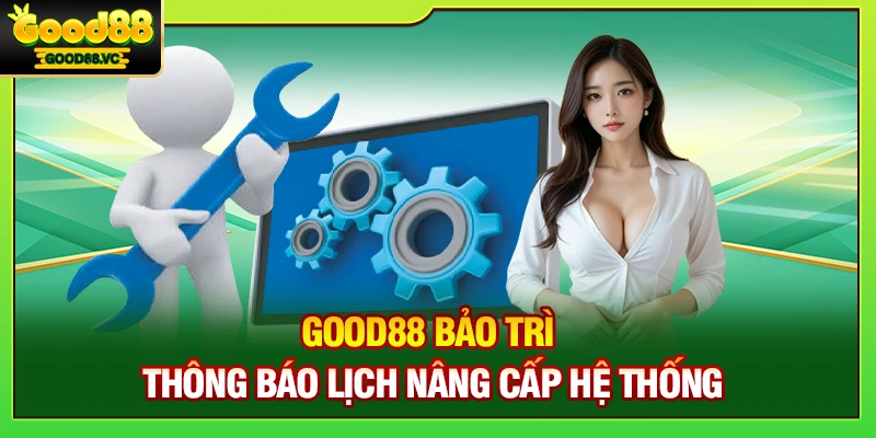 Good88 Bảo Trì – Thông Báo Lịch Nâng Cấp Hệ Thống 1 Good88 Bảo Trì – Thông Báo Lịch Nâng Cấp Hệ Thống