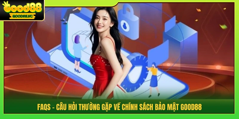 Tổng hợp FAQs về chính sách bảo mật Good88 