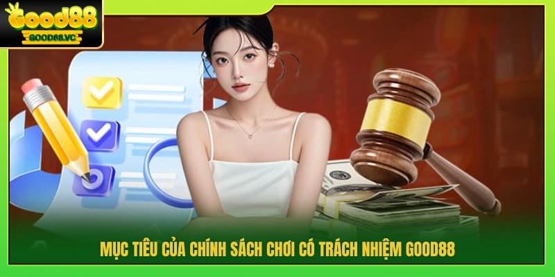 Mục đích của chính sách chơi có trách nhiệm Good88 