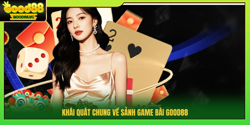Game Bài Good88 – Kho Bài Đổi Thưởng Chất Lượng Cao 1 Vài nét về sảnh game bài Good88