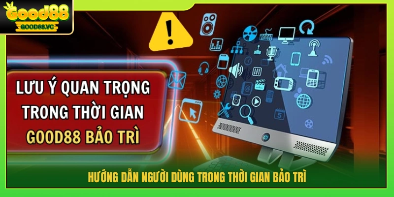 Good88 Bảo Trì – Thông Báo Lịch Nâng Cấp Hệ Thống 4 Lưu ý dành cho người dùng lúc bảo trì