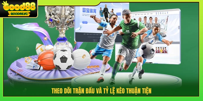 Theo dõi trận và kèo dễ dàng