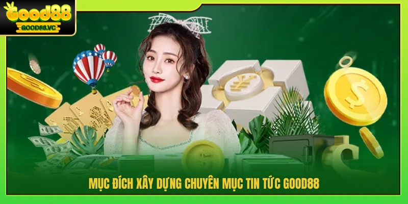 Mục tiêu phát triển chuyên mục tin tức Good88 